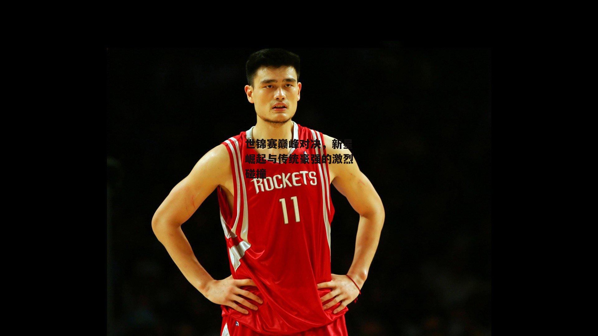 世锦赛巅峰对决,新星崛起与传统豪强的激烈碰撞