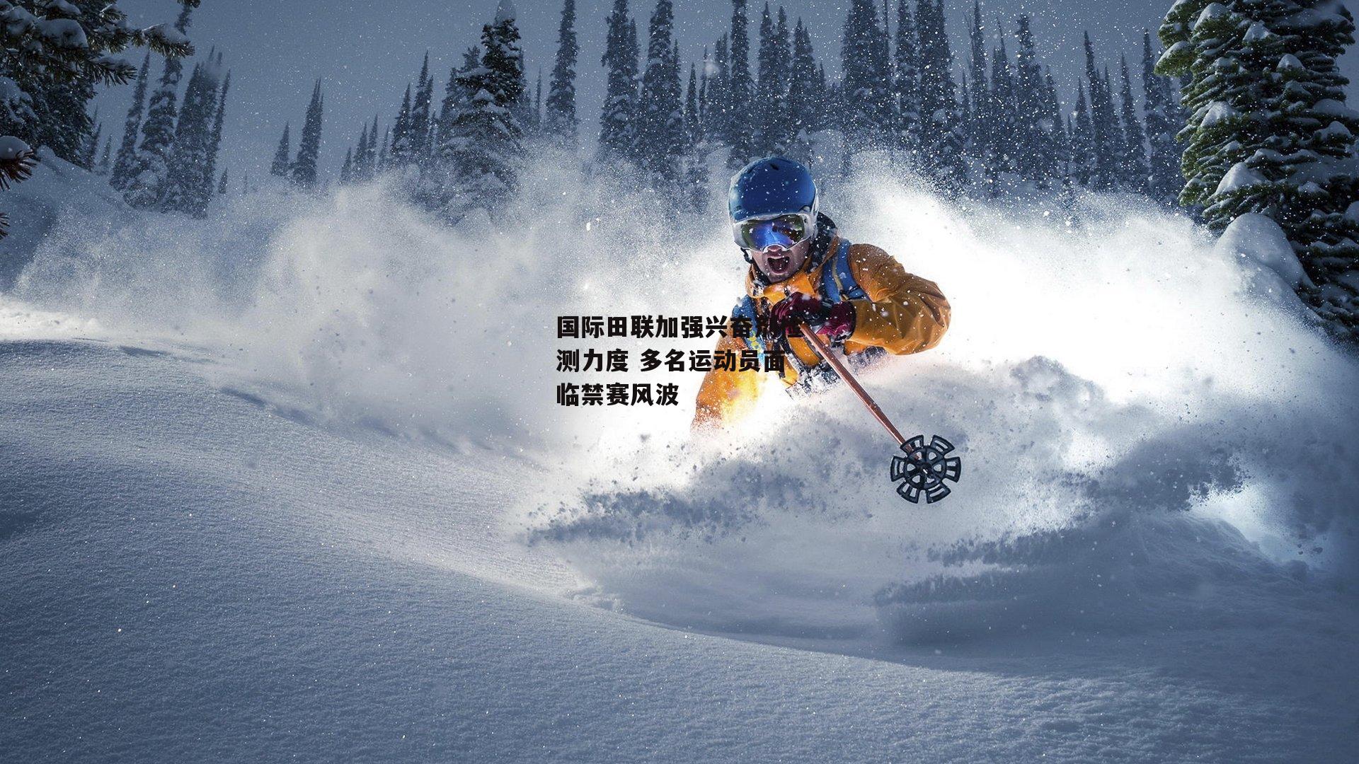 国际田联加强兴奋剂检测力度 多名运动员面临禁赛风波