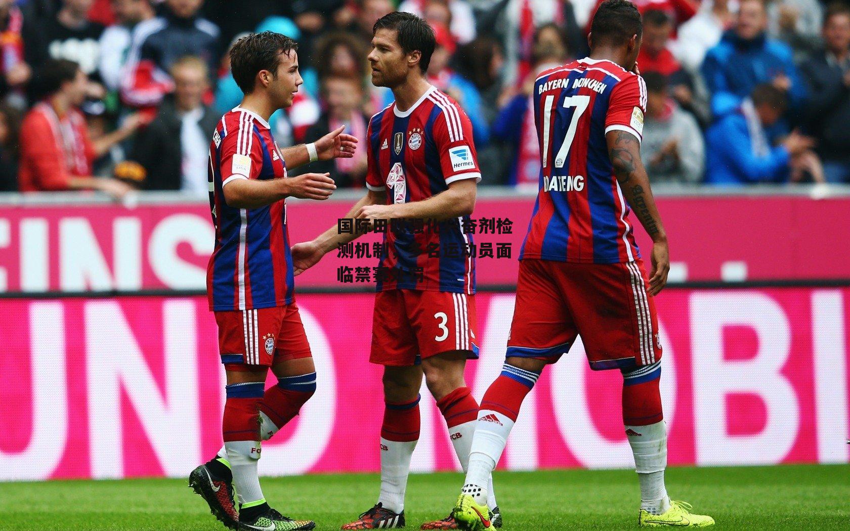 国际田联强化兴奋剂检测机制,多名运动员面临禁赛处罚