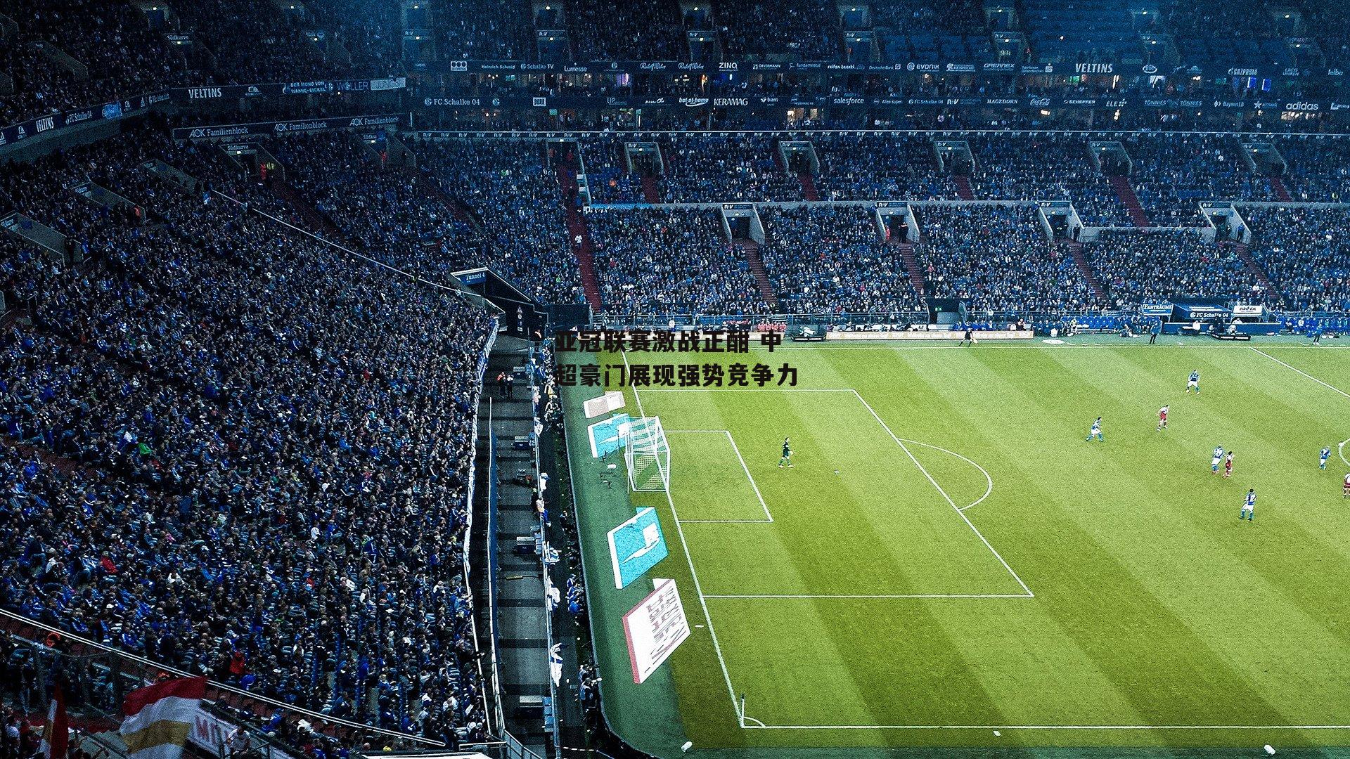 亚冠联赛激战正酣 中超豪门展现强势竞争力