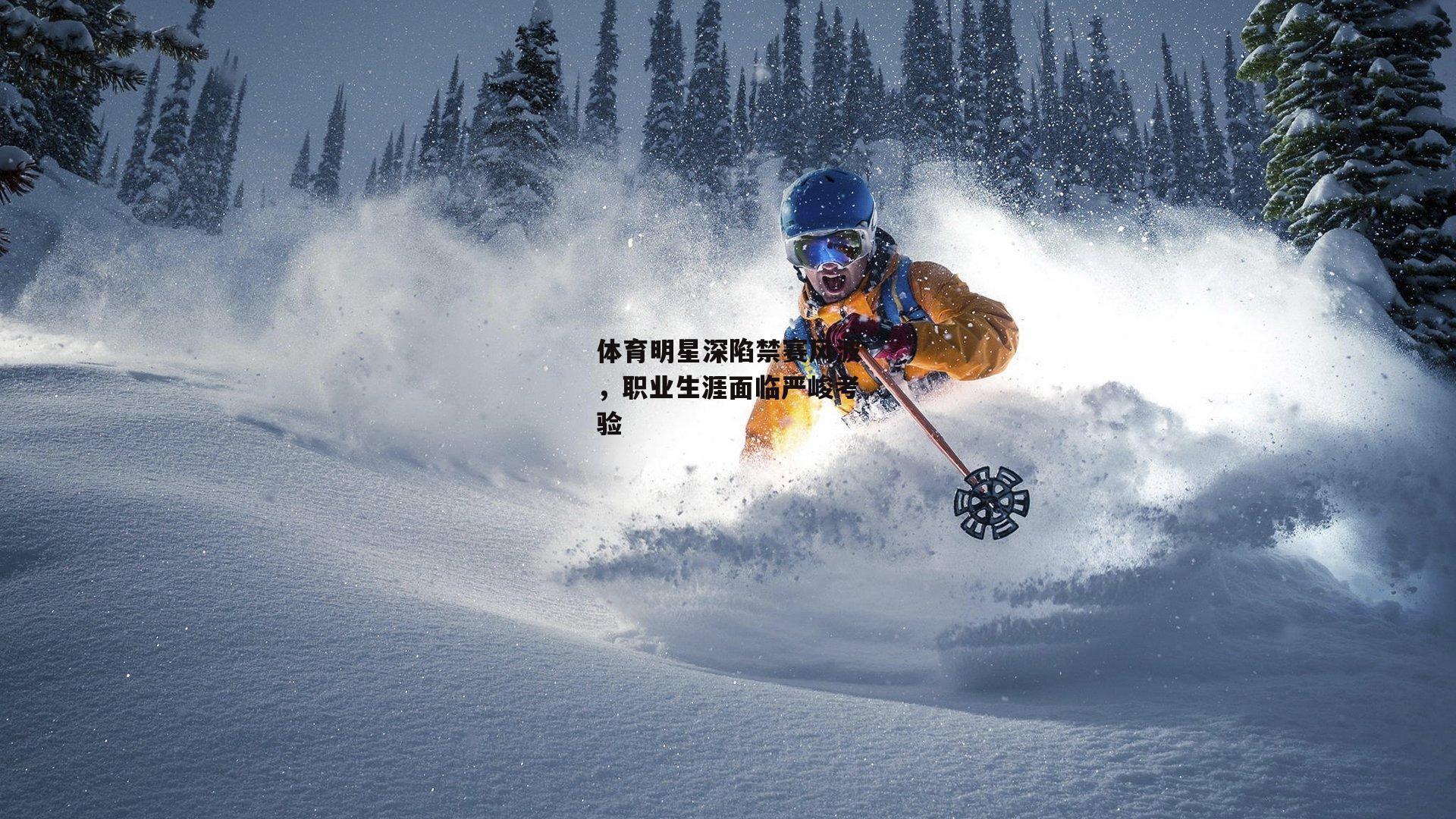 体育明星深陷禁赛风波,职业生涯面临严峻考验